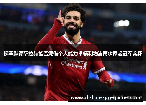 穆罕默德萨拉赫能否凭借个人能力带领利物浦再次捧起冠军奖杯