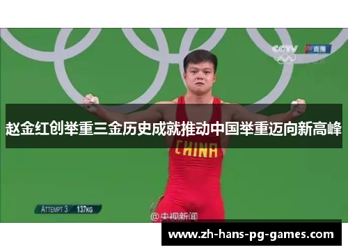 赵金红创举重三金历史成就推动中国举重迈向新高峰