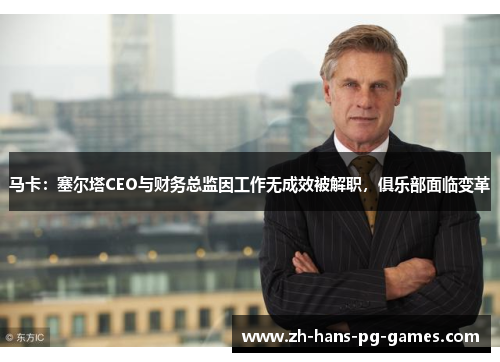 马卡:塞尔塔CEO与财务总监因工作无成效被解职,俱乐部面临变革 马卡:塞尔塔CEO与财务总监因工作无成效被解职,俱乐部面临变革